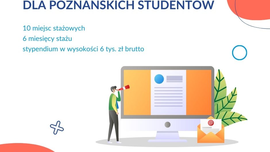 Grafika reklamująca stypendia na staże. W górnej części grafiki napis: stypendia na staże dla poznańskich studentów. Pod nim: 10 miejsc stażowych, 6 miesięcy stażu, stypendium w wysokości 6 tys. zł brutto. Obok rysunek postaci patrzącej przez lunetę na wielki monitor.