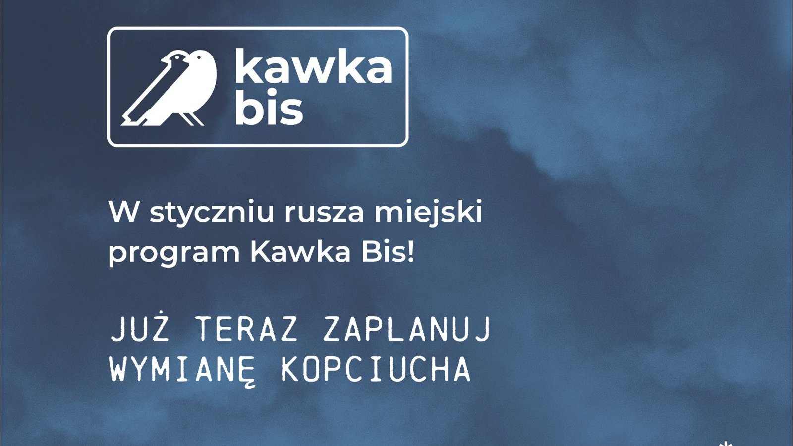 Grafika z granatowym tłem zadymionym, logiem programu z ptakami oraz hasłami akcji: "W styczniu rusza miejski program kawka bis" oraz "Już teraz zaplanuj wymianę kopciucha"